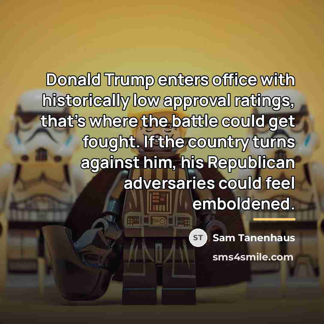 “Donald Trump enters office with historically low approval ratings, that's…” quote by Sam Tanenhaus
