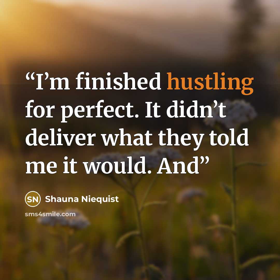 “I’m finished hustling for perfect. It didn’t deliver what they told me it would. And” quote by Shauna Niequist