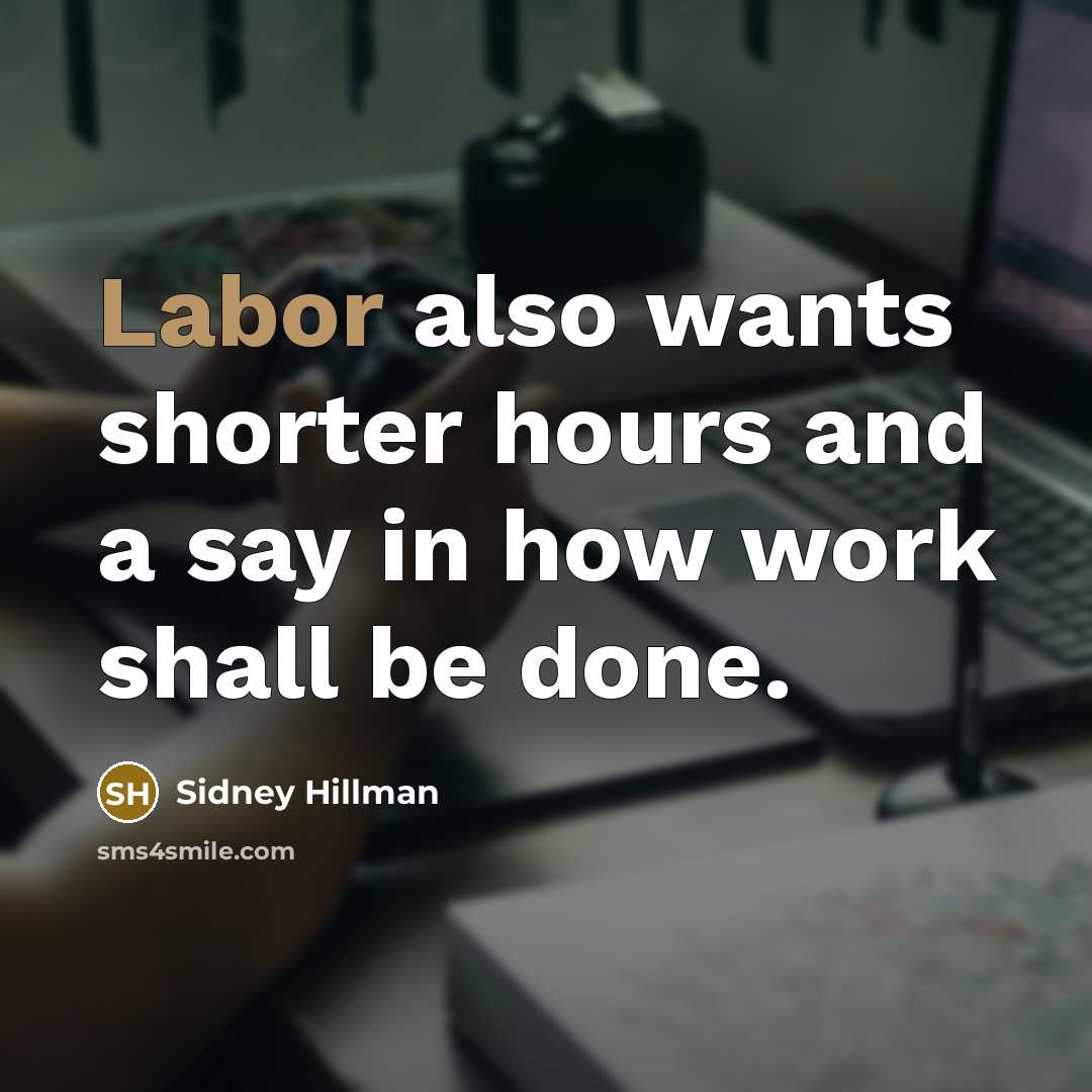 “Labor also wants shorter hours and a say in how…” quote by Sidney Hillman
