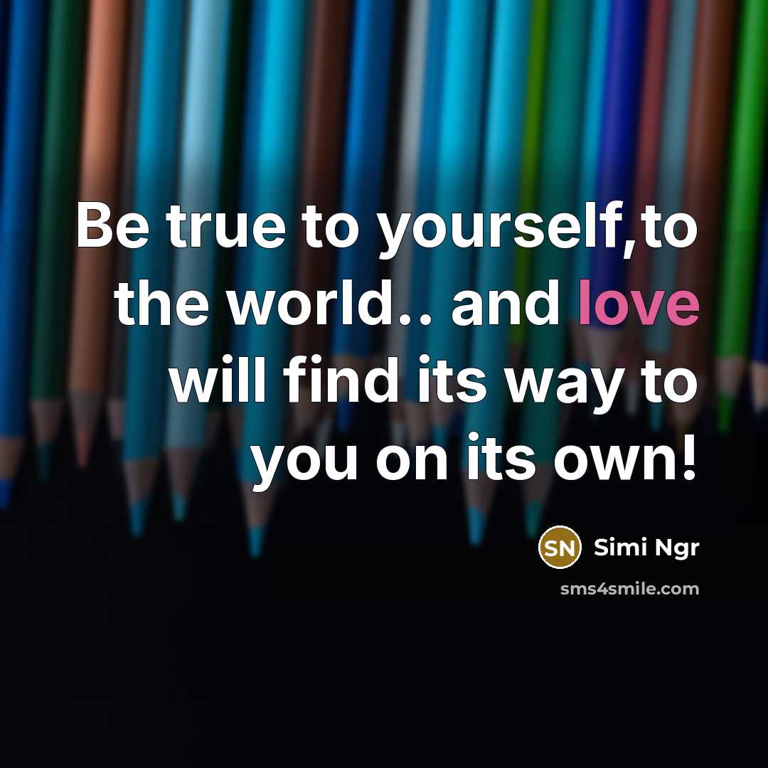 “Be true to yourself,to the world.. and love will find…” quote by Simi Ngr