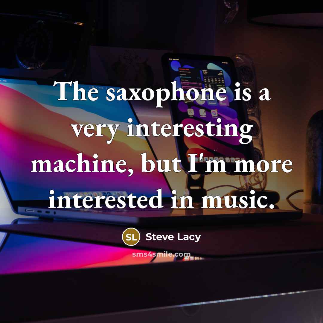 “The saxophone is a very interesting machine, but I'm more…” quote by Steve Lacy