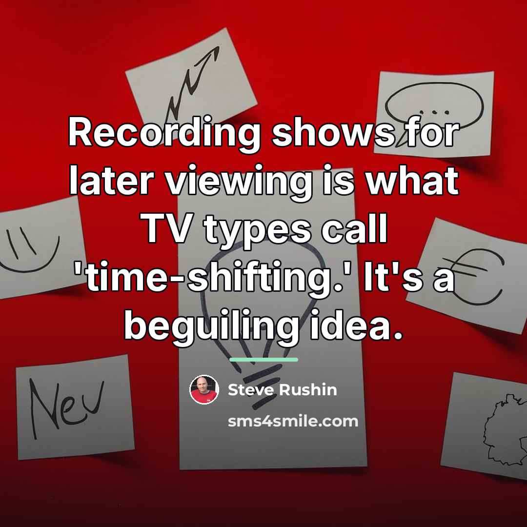 “Recording shows for later viewing is what TV types call…” quote by Steve Rushin
