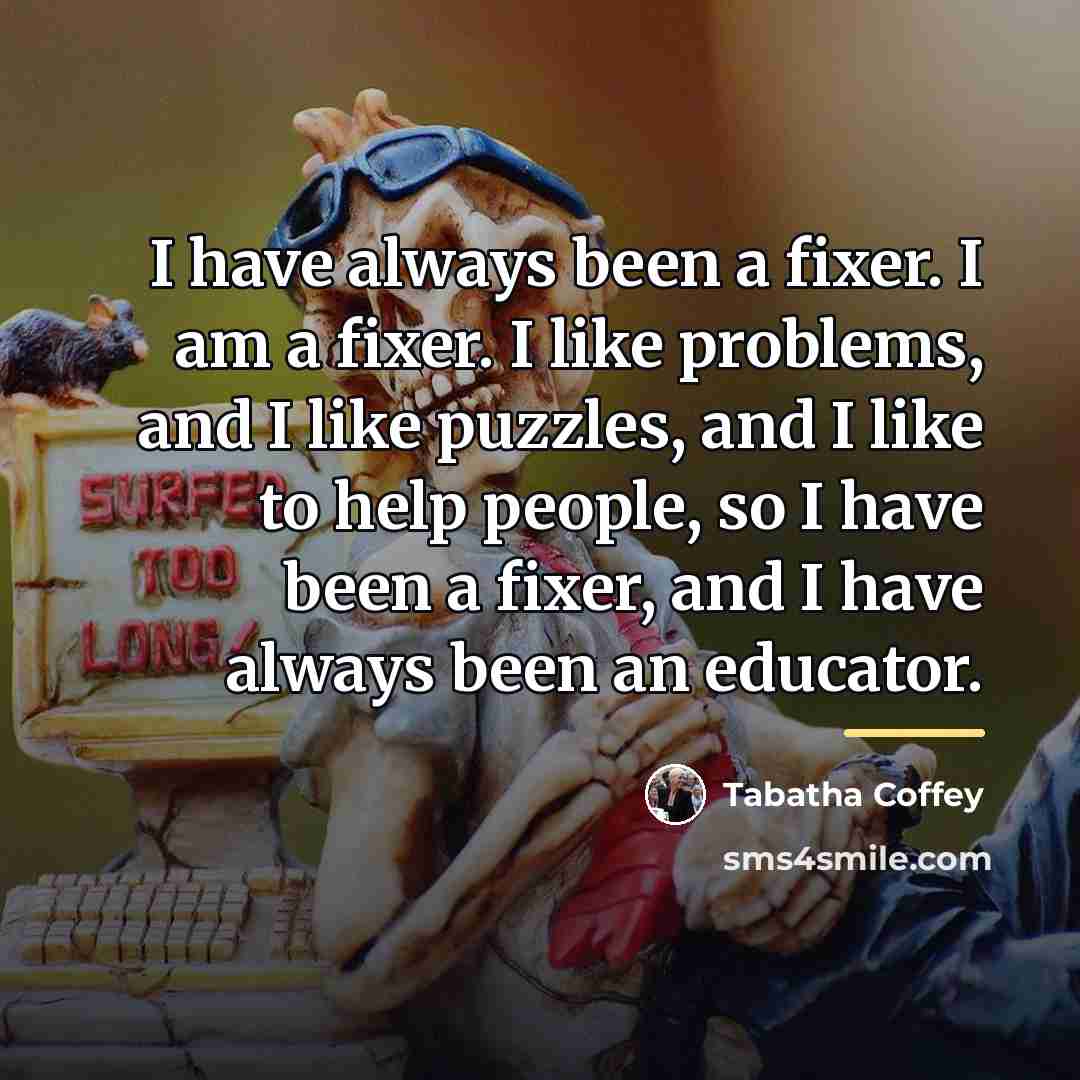 “I have always been a fixer. I am a fixer.…” quote by Tabatha Coffey