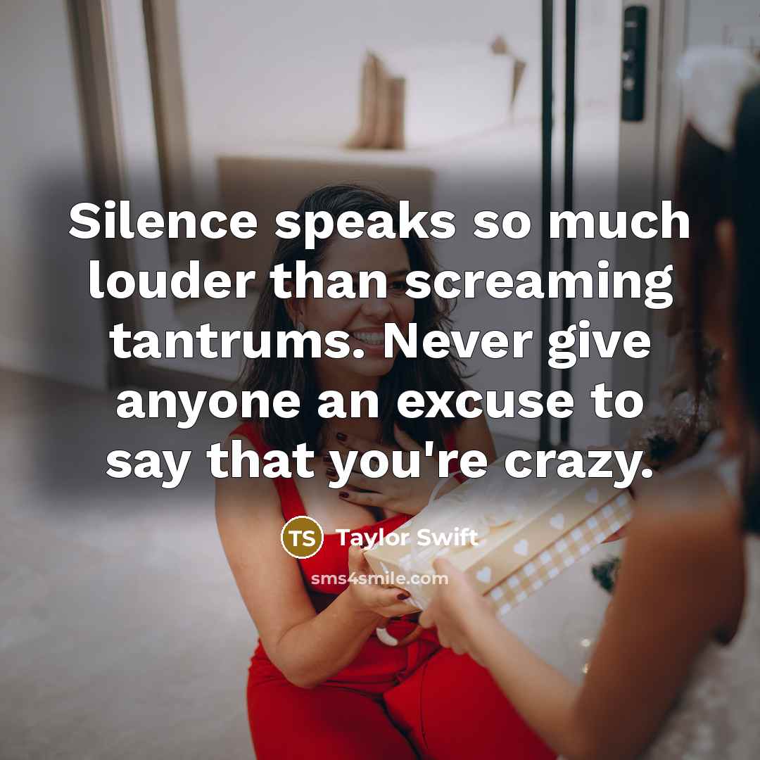 “Silence speaks so much louder than screaming tantrums. Never give…” quote by Taylor Swift