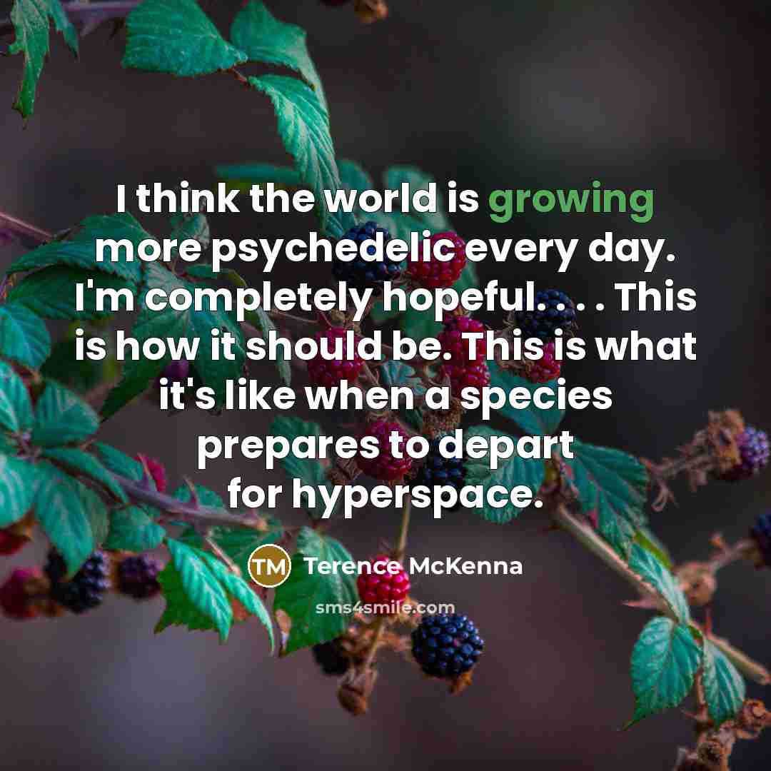 “I think the world is growing more psychedelic every day.…” quote by Terence McKenna