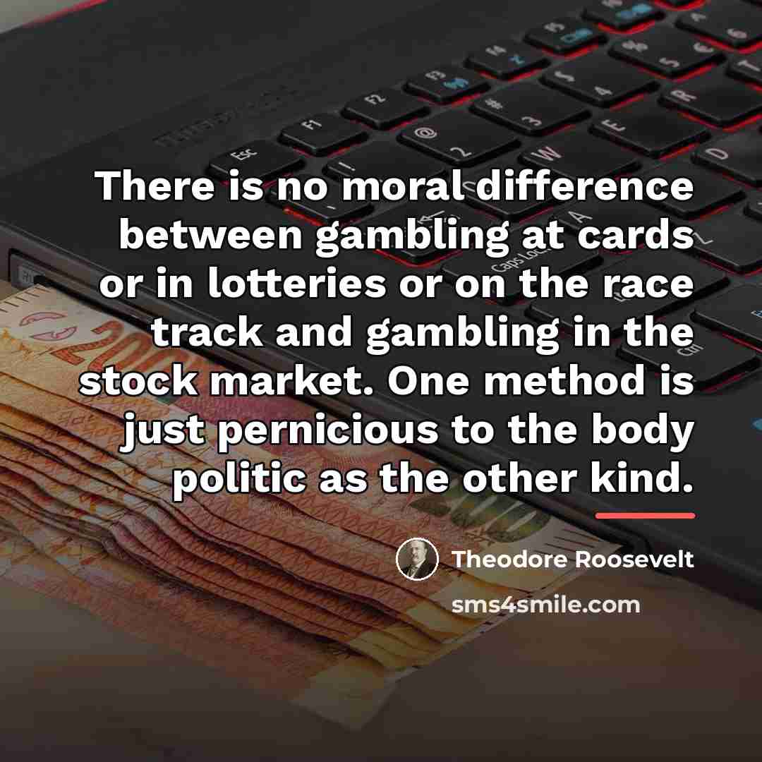 “There is no moral difference between gambling at cards or…” quote by Theodore Roosevelt