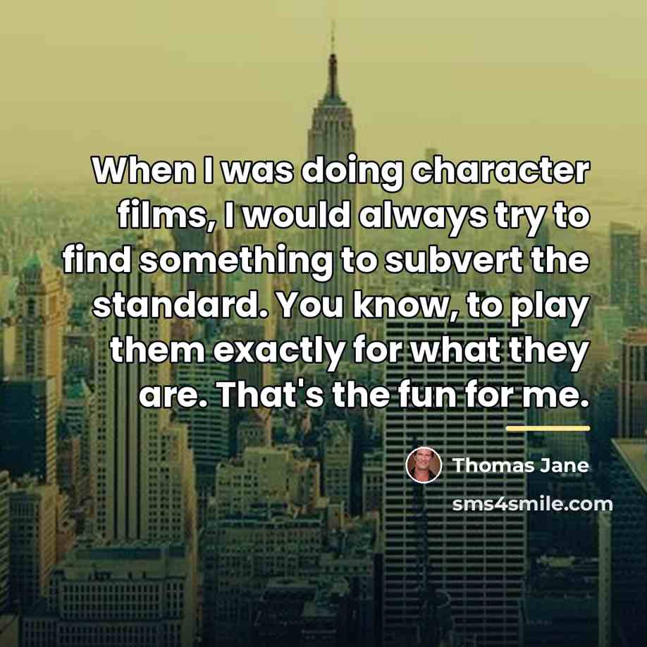 “When I was doing character films, I would always try…” quote by Thomas Jane