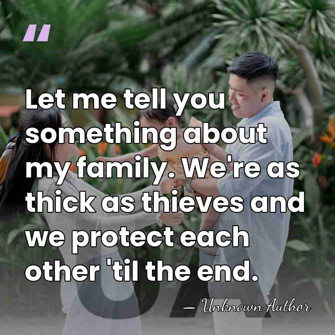 Let me tell you something about my family. We're as thick as&hellip; - Unknown Author