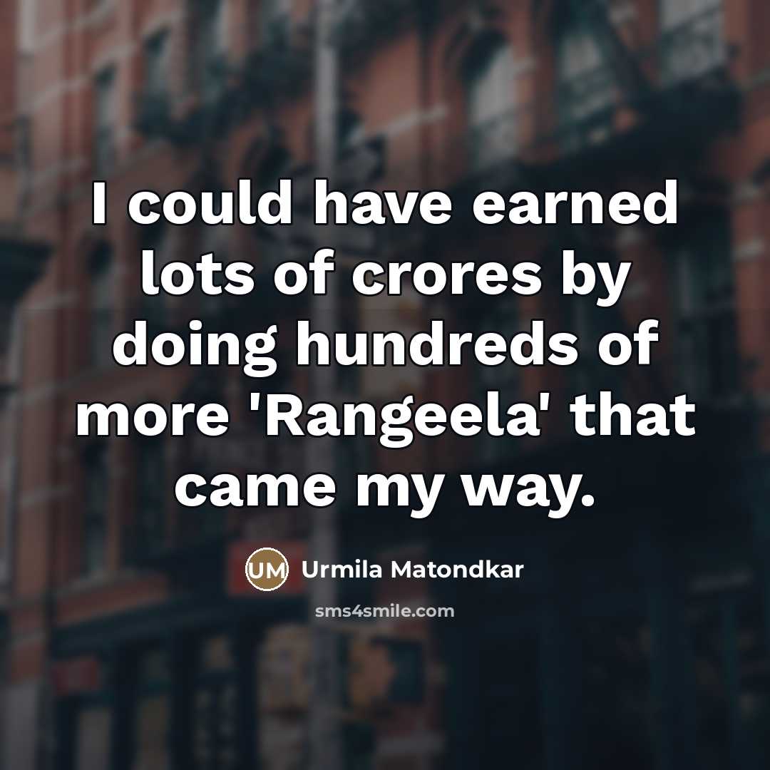 “I could have earned lots of crores by doing hundreds…” quote by Urmila Matondkar