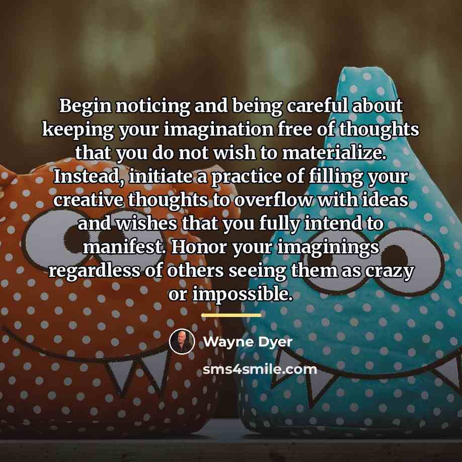 “Begin noticing and being careful about keeping your imagination free…” quote by Wayne Dyer