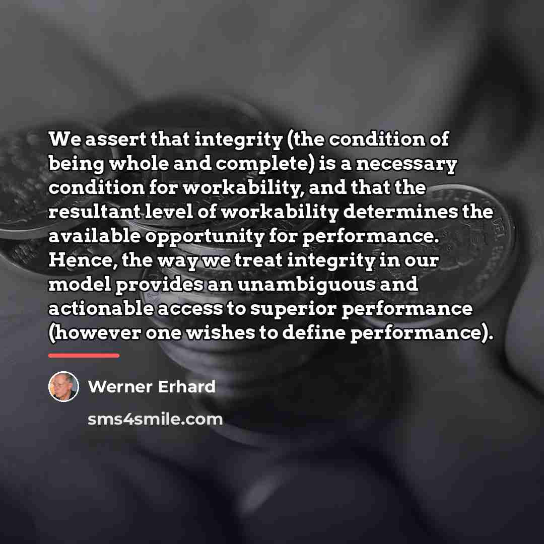 “We assert that integrity (the condition of being whole and…” quote by Werner Erhard