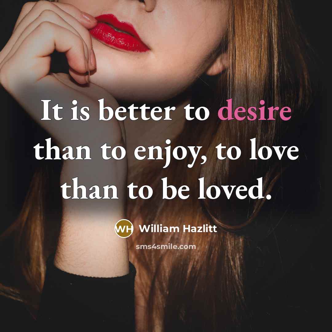 “It is better to desire than to enjoy, to love…” quote by William Hazlitt