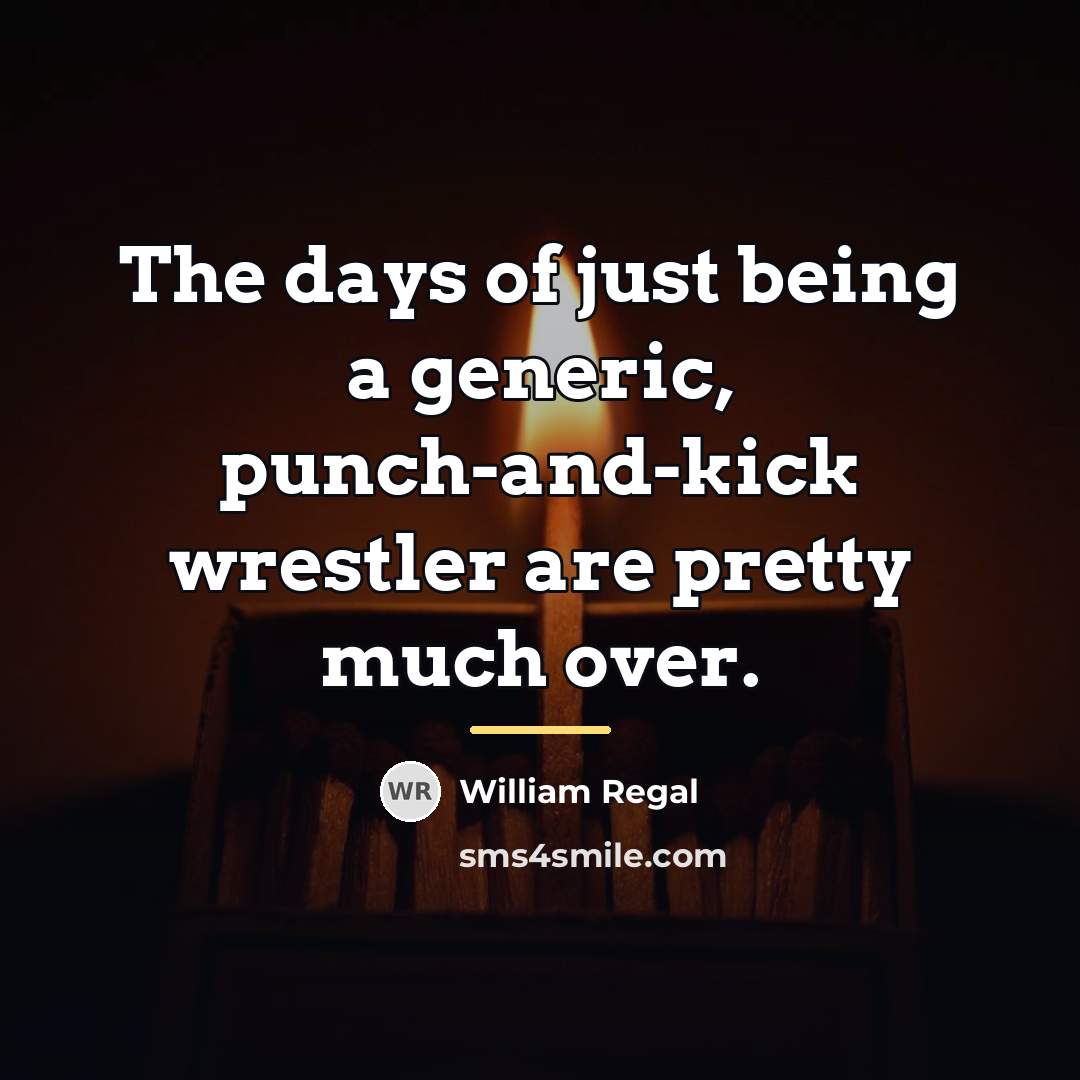 “The days of just being a generic, punch-and-kick wrestler are…” quote by William Regal
