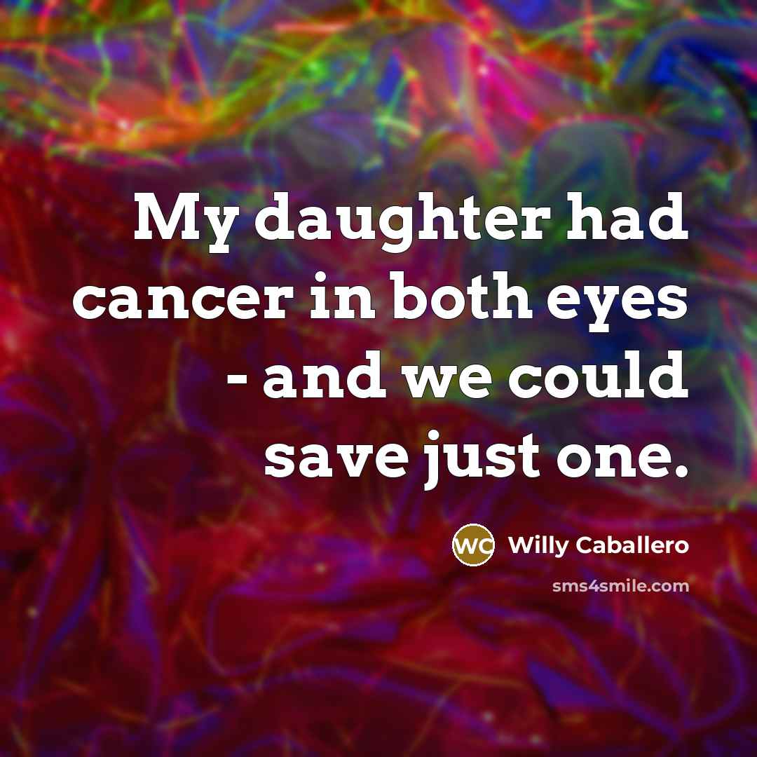 “My daughter had cancer in both eyes - and we…” quote by Willy Caballero