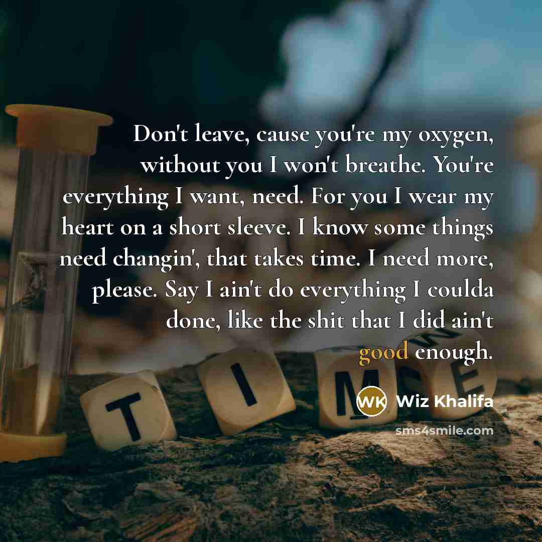 “Don't leave, cause you're my oxygen, without you I won't…” quote by Wiz Khalifa