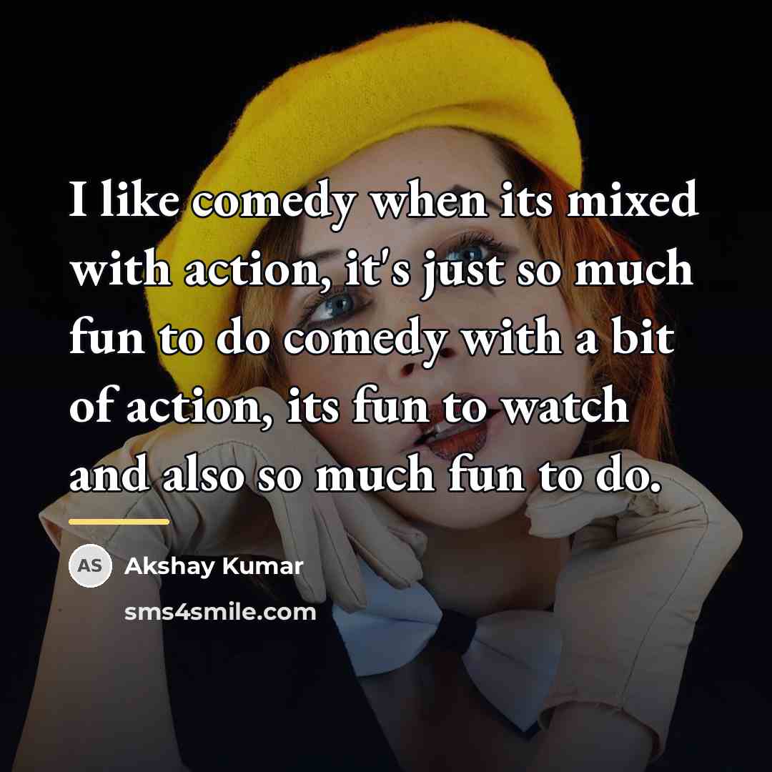 “I like comedy when its mixed with action, it's just…” quote by Akshay Kumar