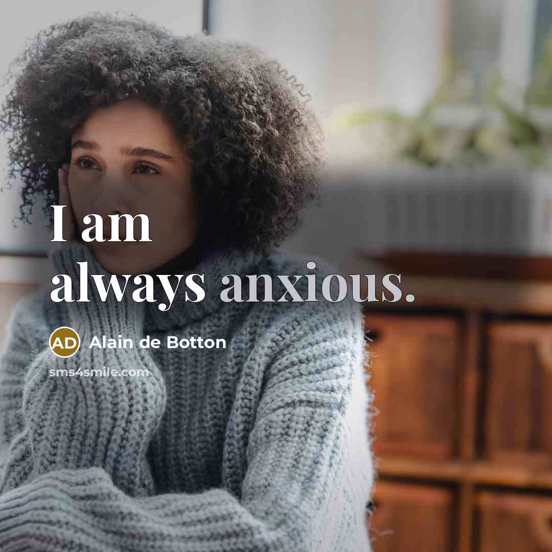 “I am always anxious.…” quote by Alain de Botton