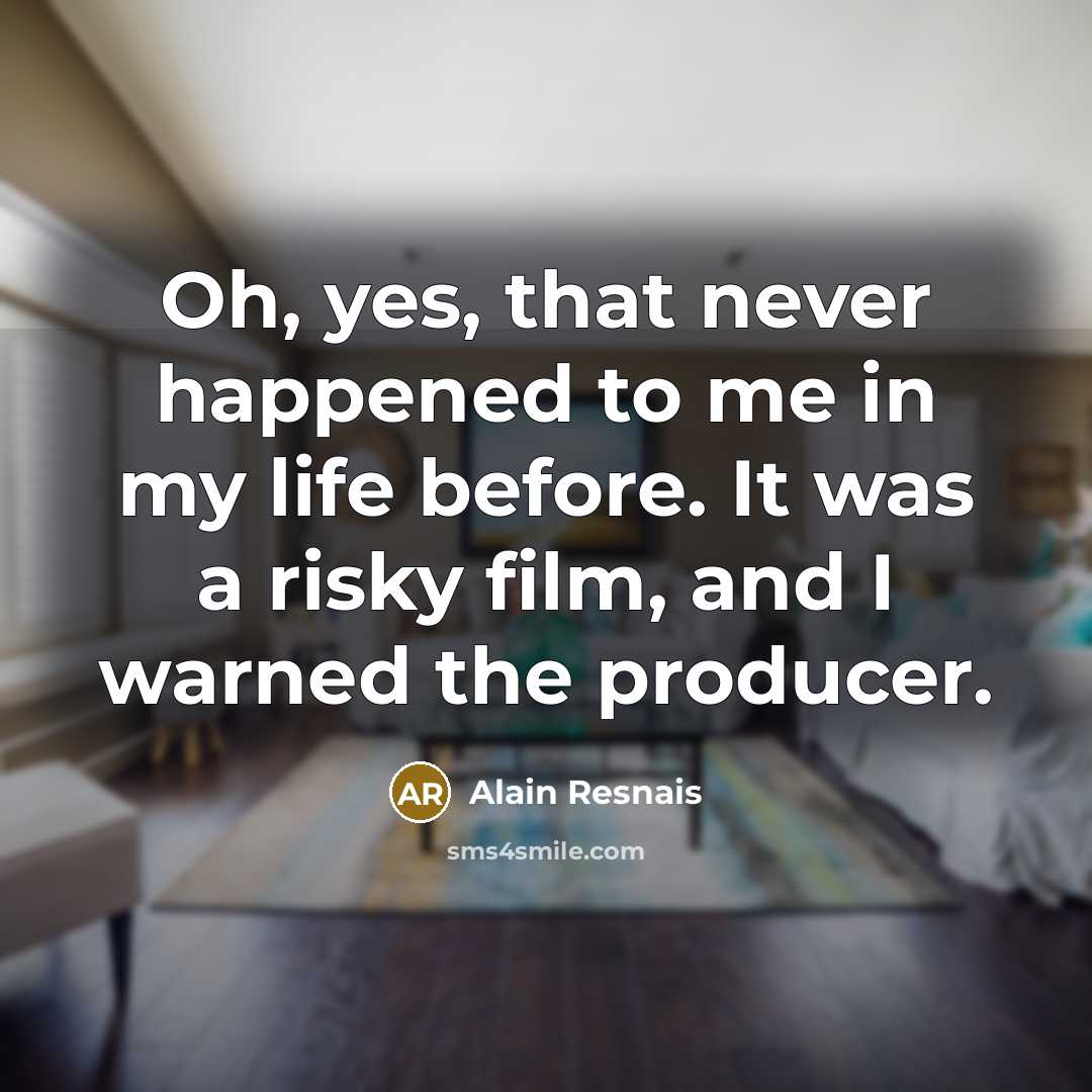 “Oh, yes, that never happened to me in my life…” quote by Alain Resnais