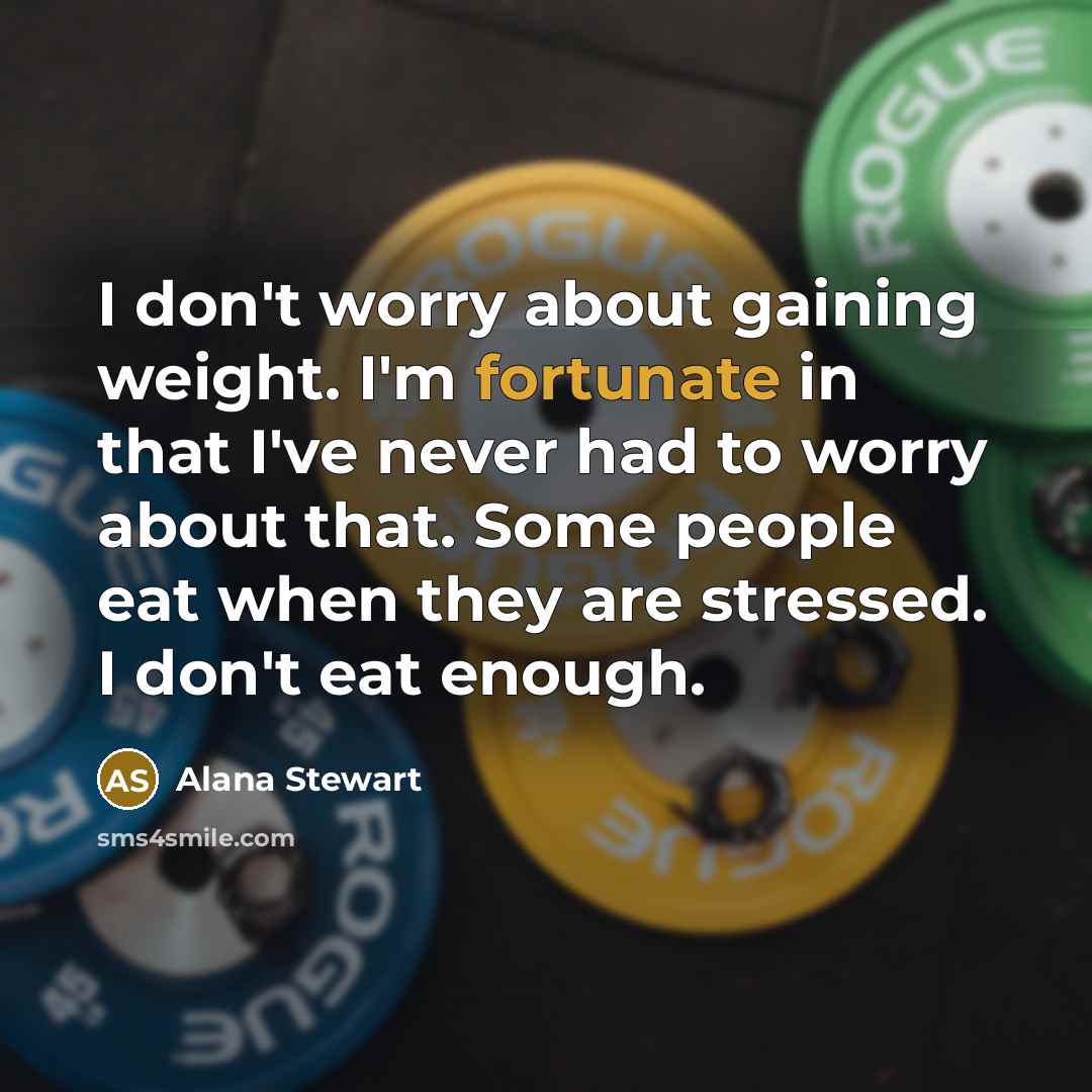 “I don't worry about gaining weight. I'm fortunate in that…” quote by Alana Stewart