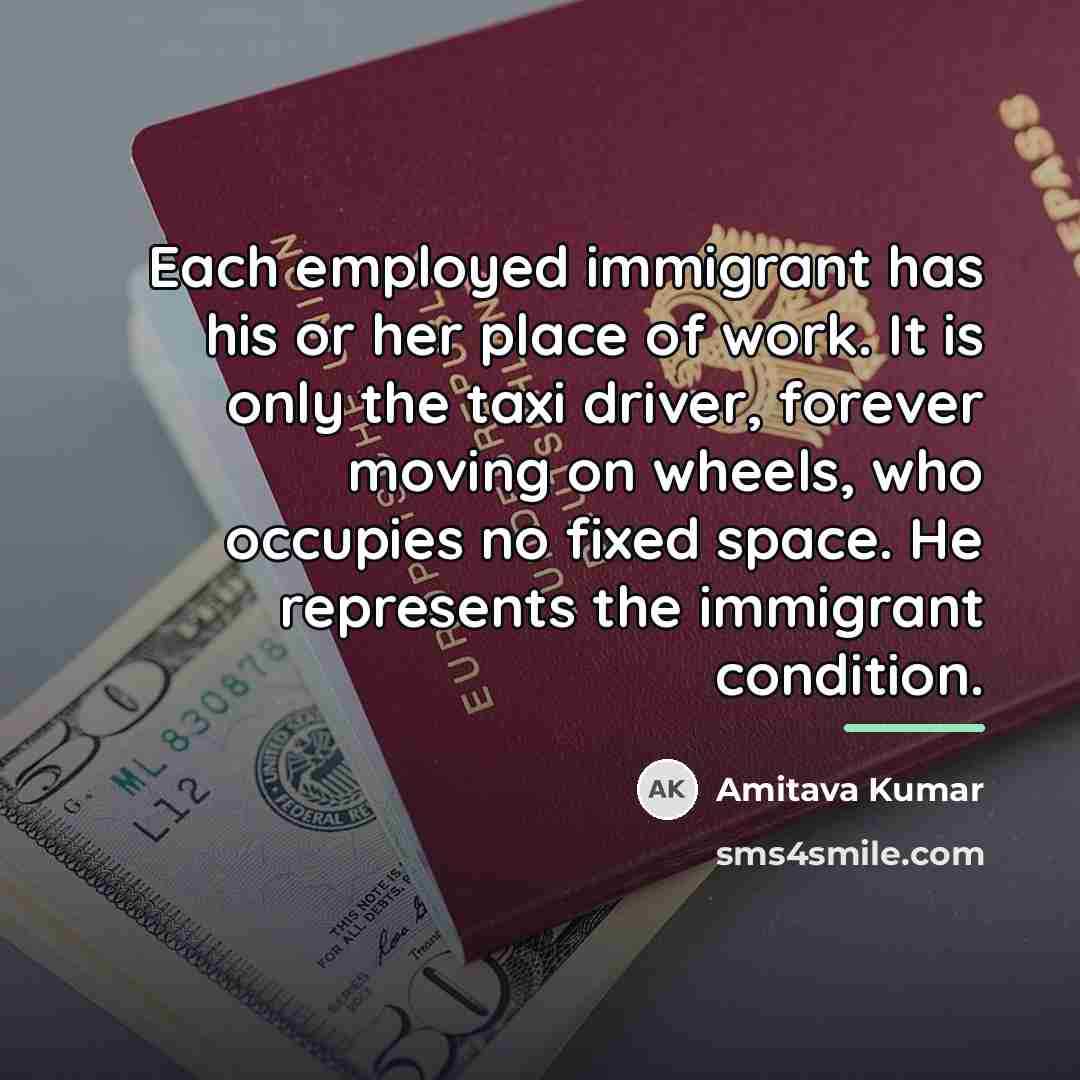 “Each employed immigrant has his or her place of work.…” quote by Amitava Kumar