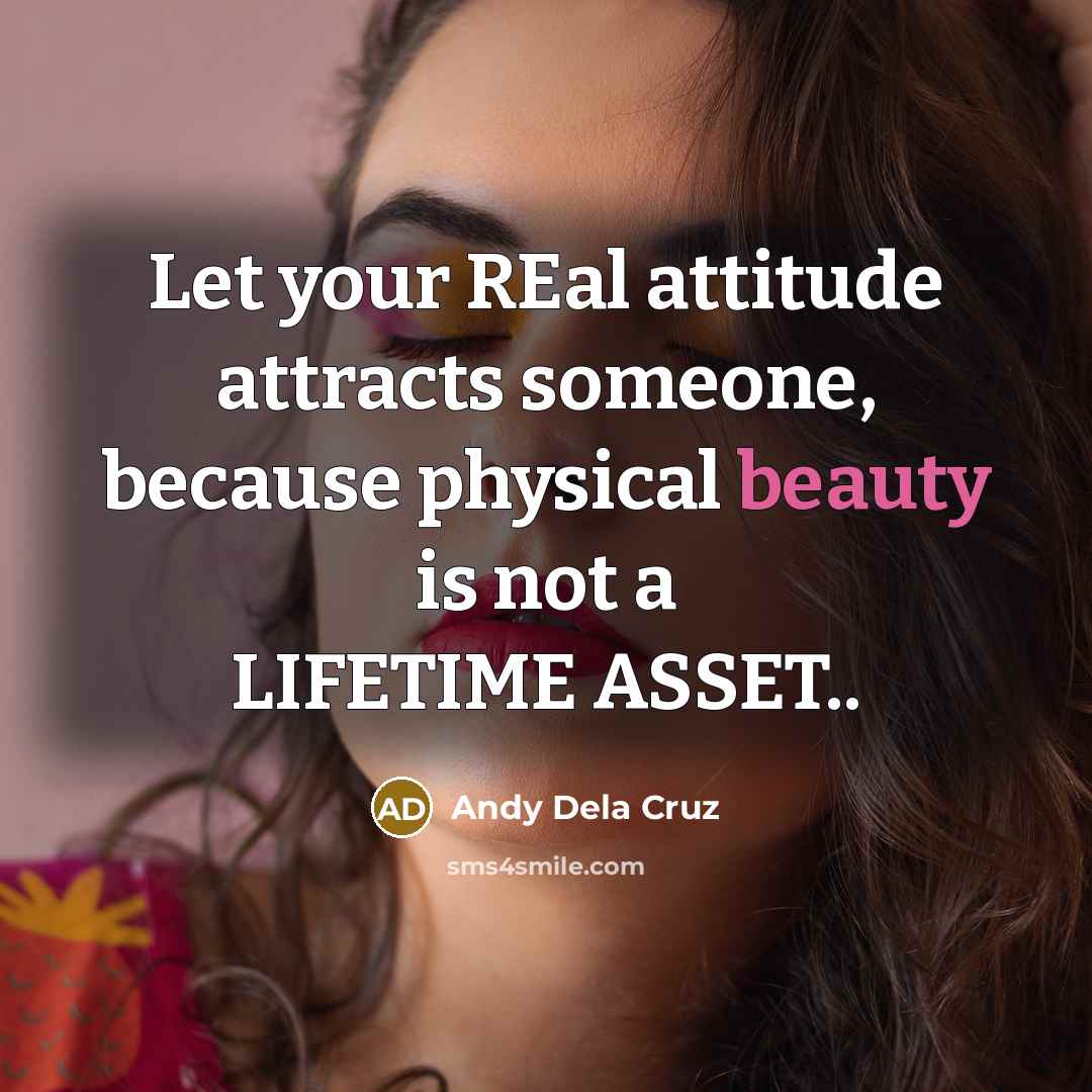 “Let your REal attitude attracts someone, because physical beauty is…” quote by Andy Dela Cruz