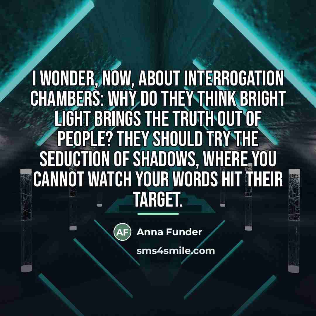 “I wonder, now, about interrogation chambers: why do they think…” quote by Anna Funder