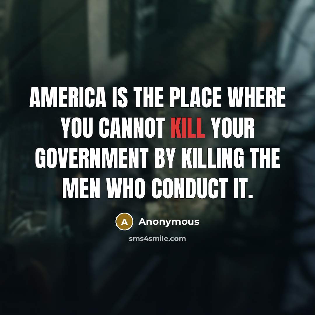 “America is the place where you cannot kill your government…” quote by Anonymous