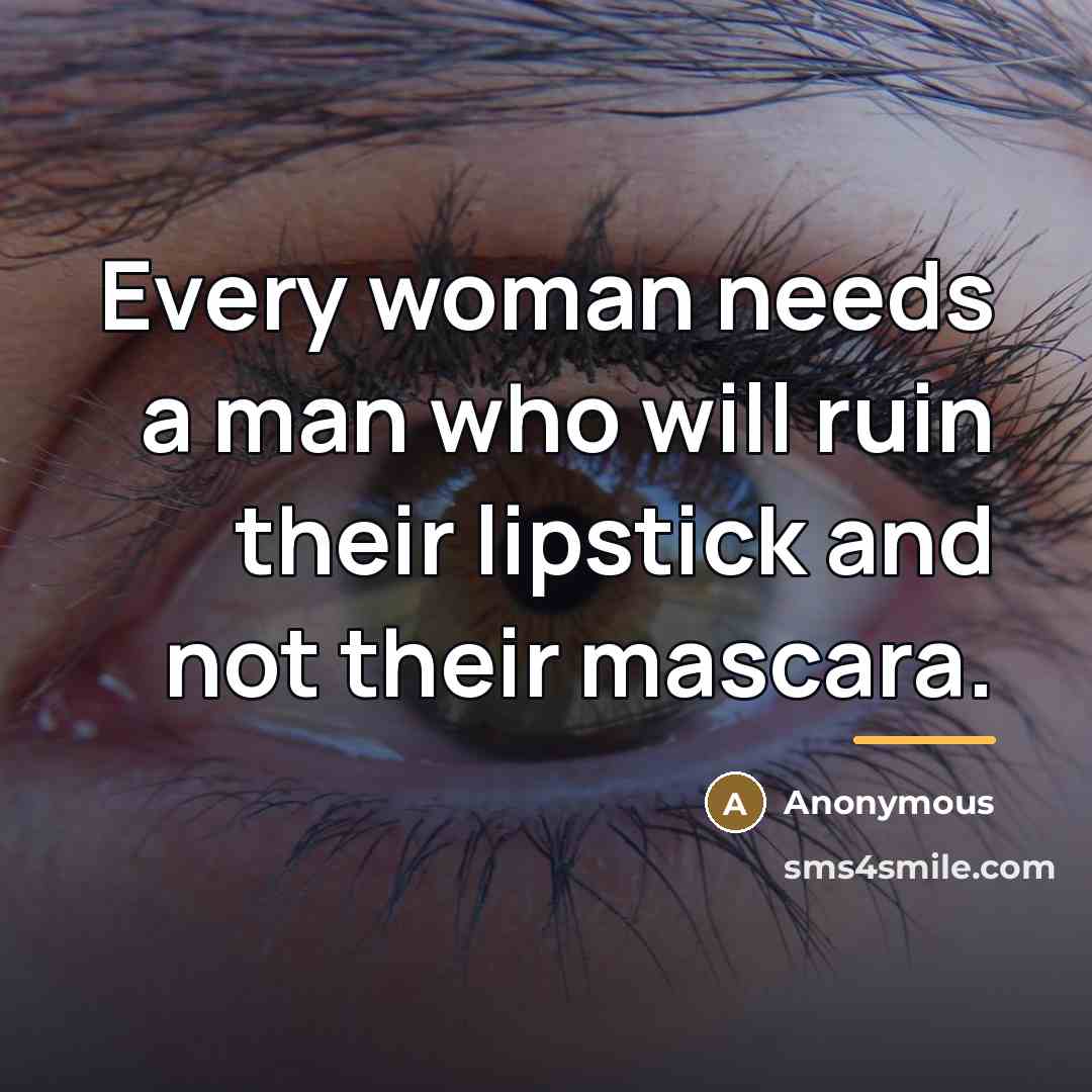 “Every woman needs a man who will ruin their lipstick…” quote by Anonymous