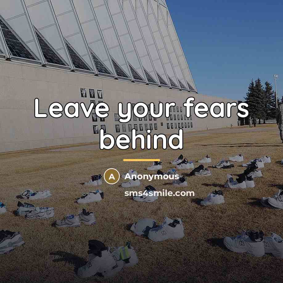 “Leave your fears behind…” quote by Anonymous