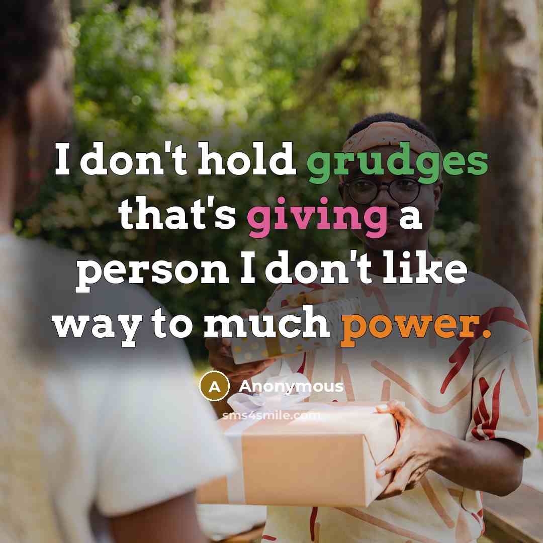 “I don't hold grudges that's giving a person I don't like way to much power.” quote by Anonymous