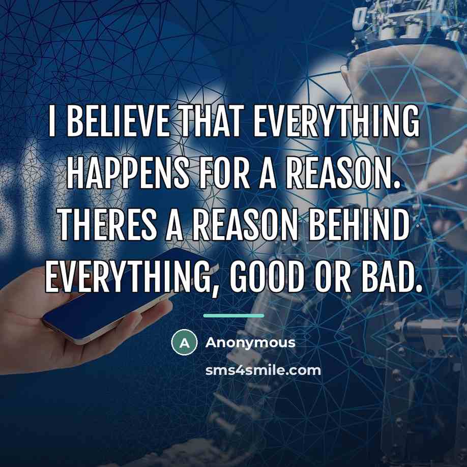 “I believe that everything happens for a reason. Theres a…” quote by Anonymous