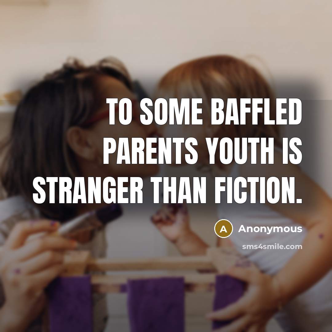 “To some baffled parents youth is stranger than fiction.…” quote by Anonymous