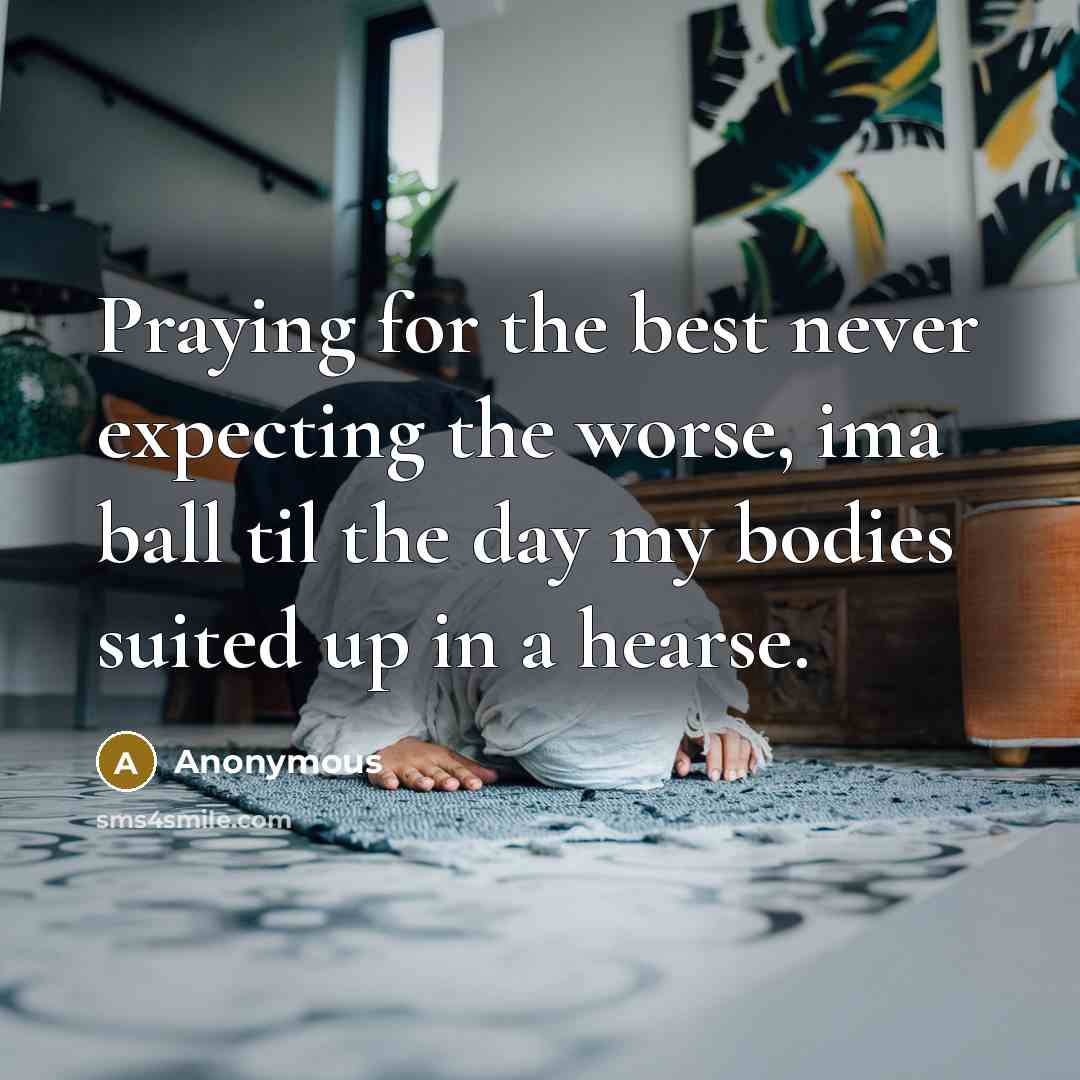 “Praying for the best never expecting the worse, ima ball…” quote by Anonymous