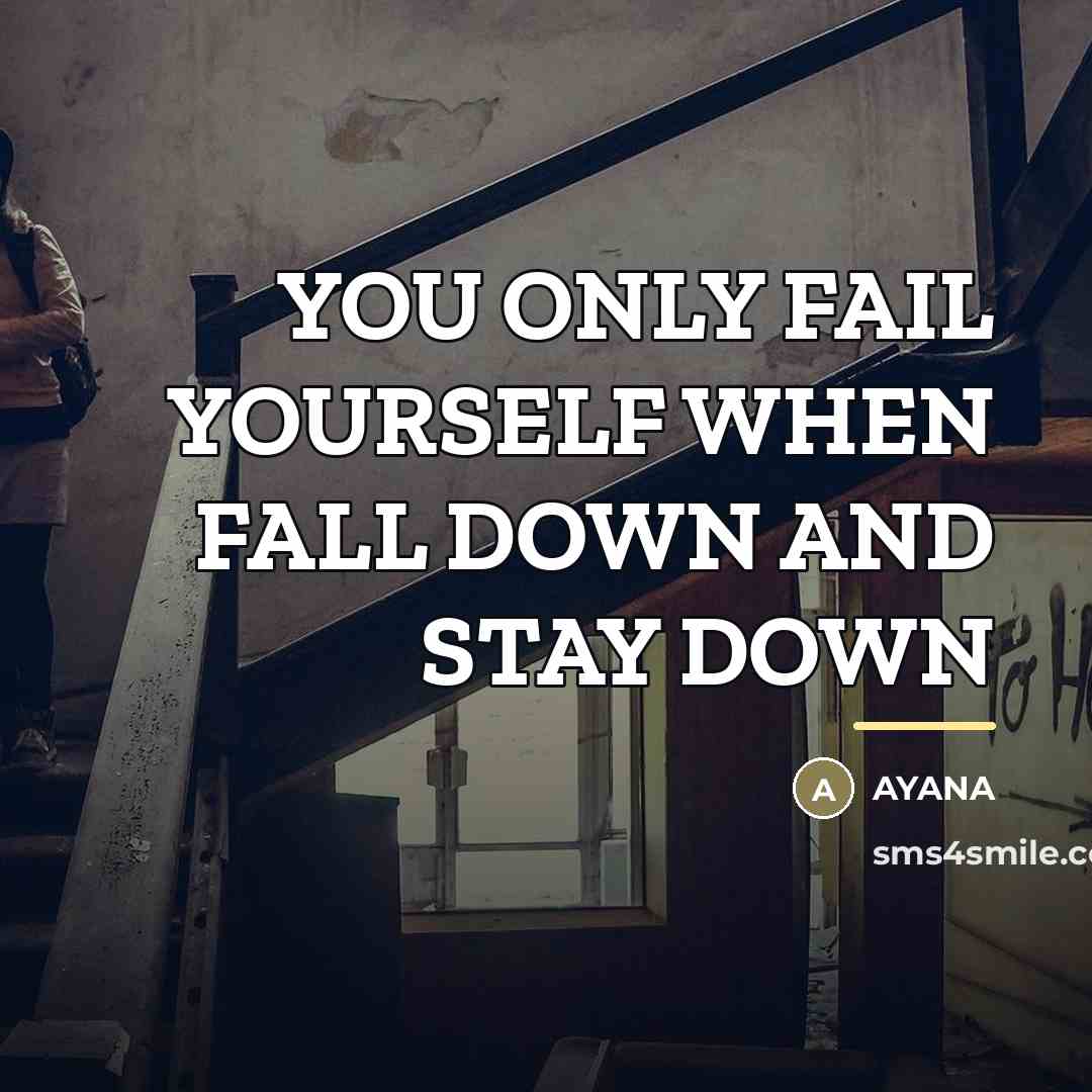 “YOU ONLY FAIL YOURSELF WHEN FALL DOWN AND STAY DOWN…” quote by Ayana