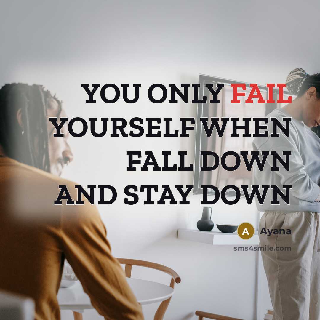 “YOU ONLY FAIL YOURSELF WHEN FALL DOWN AND STAY DOWN” quote by Ayana