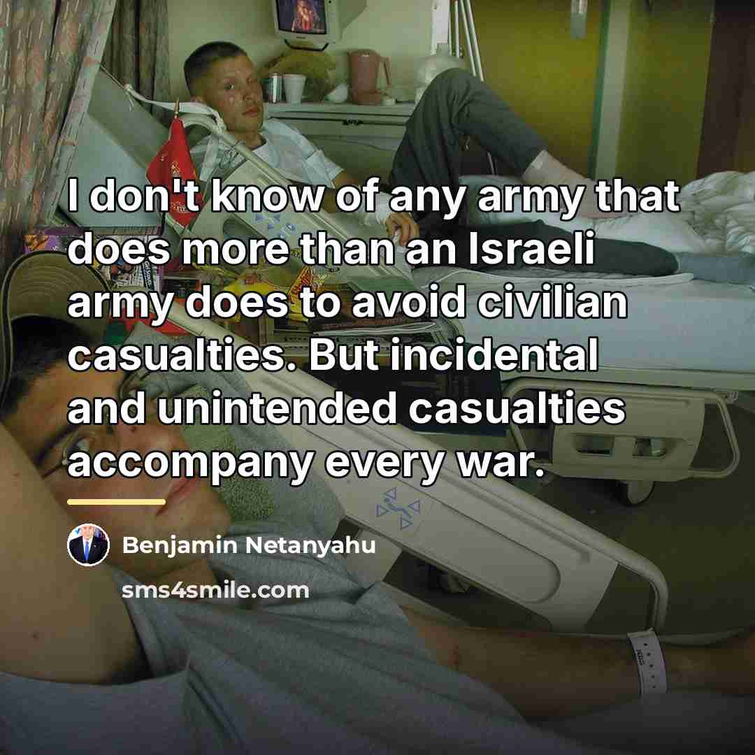 “I don't know of any army that does more than…” quote by Benjamin Netanyahu
