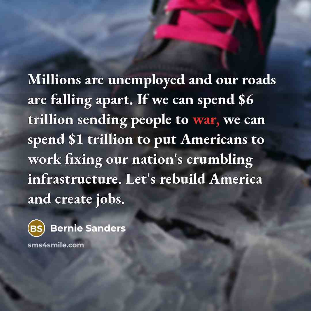 “Millions are unemployed and our roads are falling apart. If…” quote by Bernie Sanders