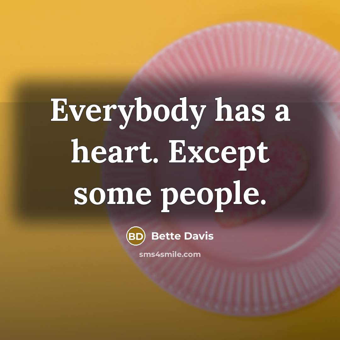 “Everybody has a heart. Except some people.…” quote by Bette Davis