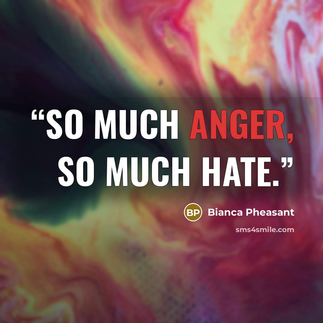 “So much anger, so much hate.” quote by Bianca Pheasant