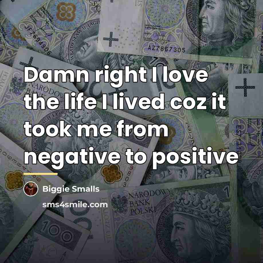 “Damn right I love the life I lived coz it…” quote by Biggie Smalls