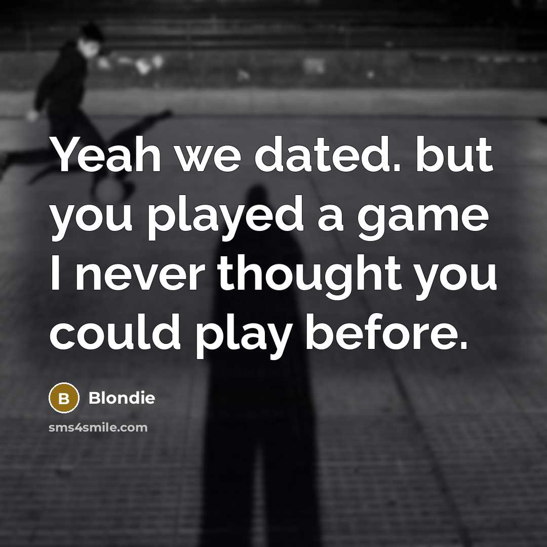 “Yeah we dated. but you played a game I never…” quote by Blondie