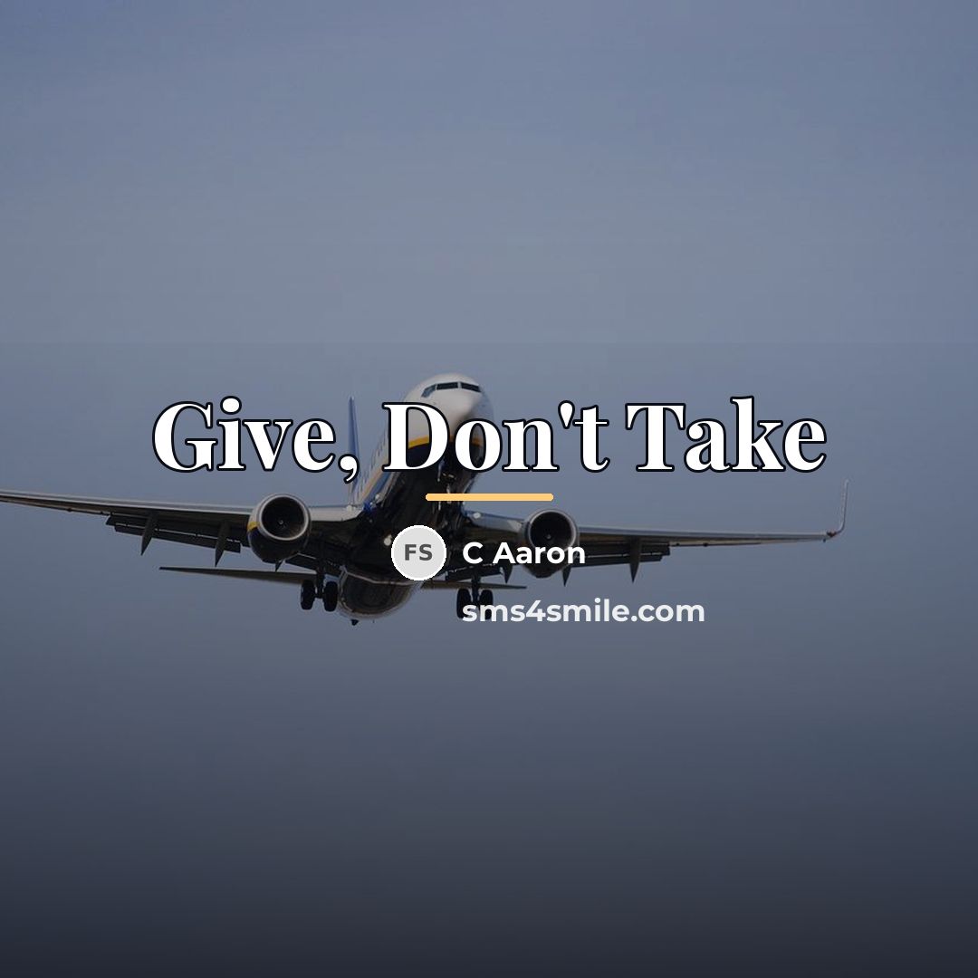 “Give, Don't Take…” quote by C Aaron