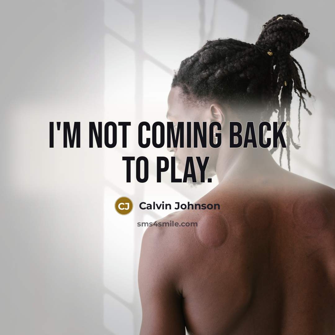 “I'm not coming back to play.…” quote by Calvin Johnson