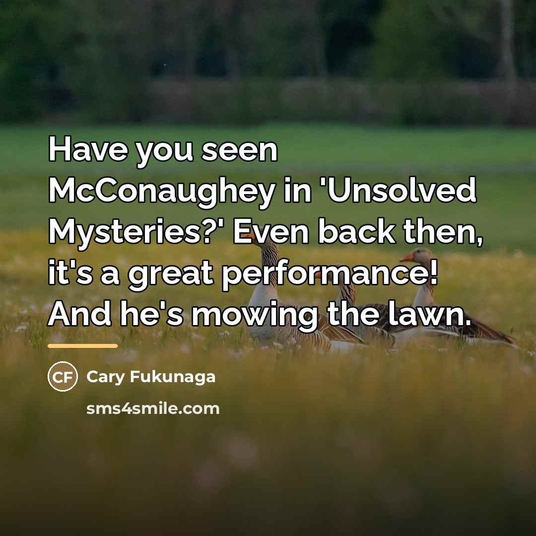 “Have you seen McConaughey in 'Unsolved Mysteries?' Even back then,…” quote by Cary Fukunaga