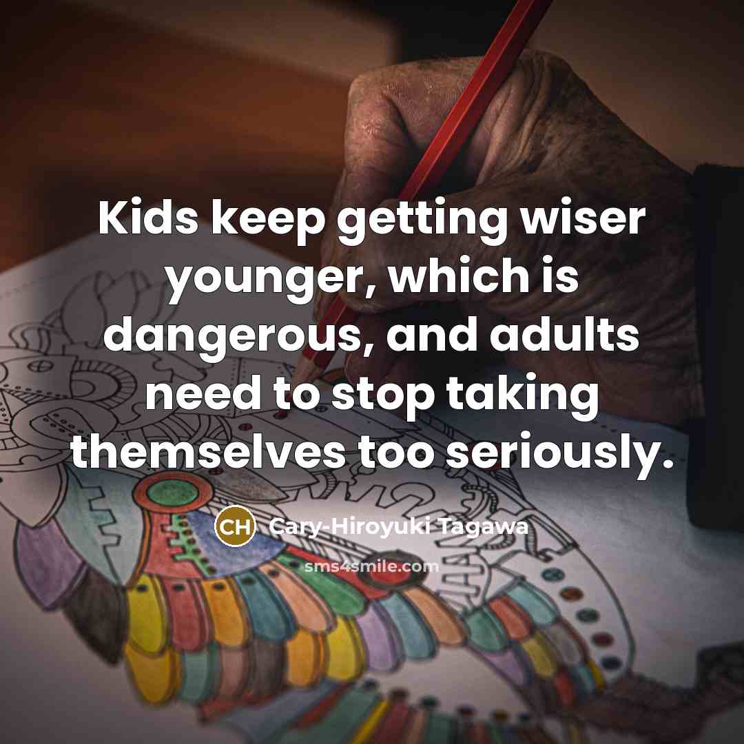 “Kids keep getting wiser younger, which is dangerous, and adults…” quote by Cary-Hiroyuki Tagawa