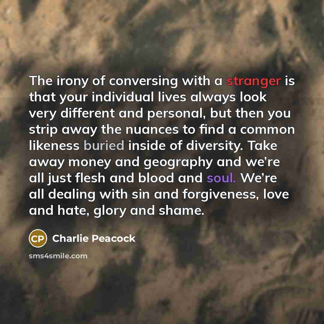 “The irony of conversing with a stranger is that your…” quote by Charlie Peacock
