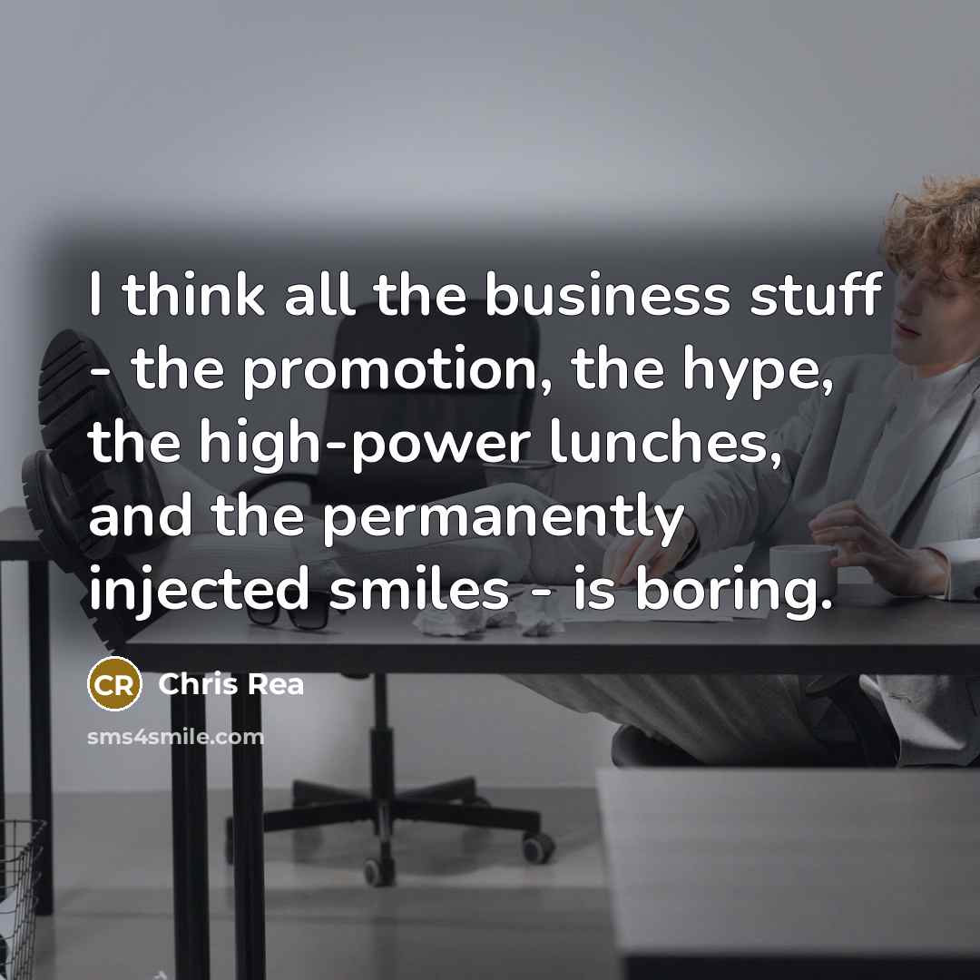 “I think all the business stuff - the promotion, the…” quote by Chris Rea