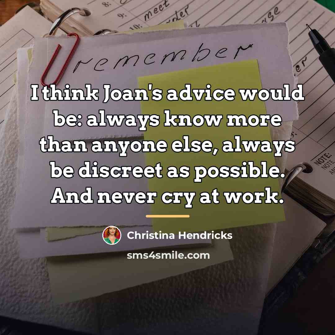 “I think Joan's advice would be: always know more than…” quote by Christina Hendricks