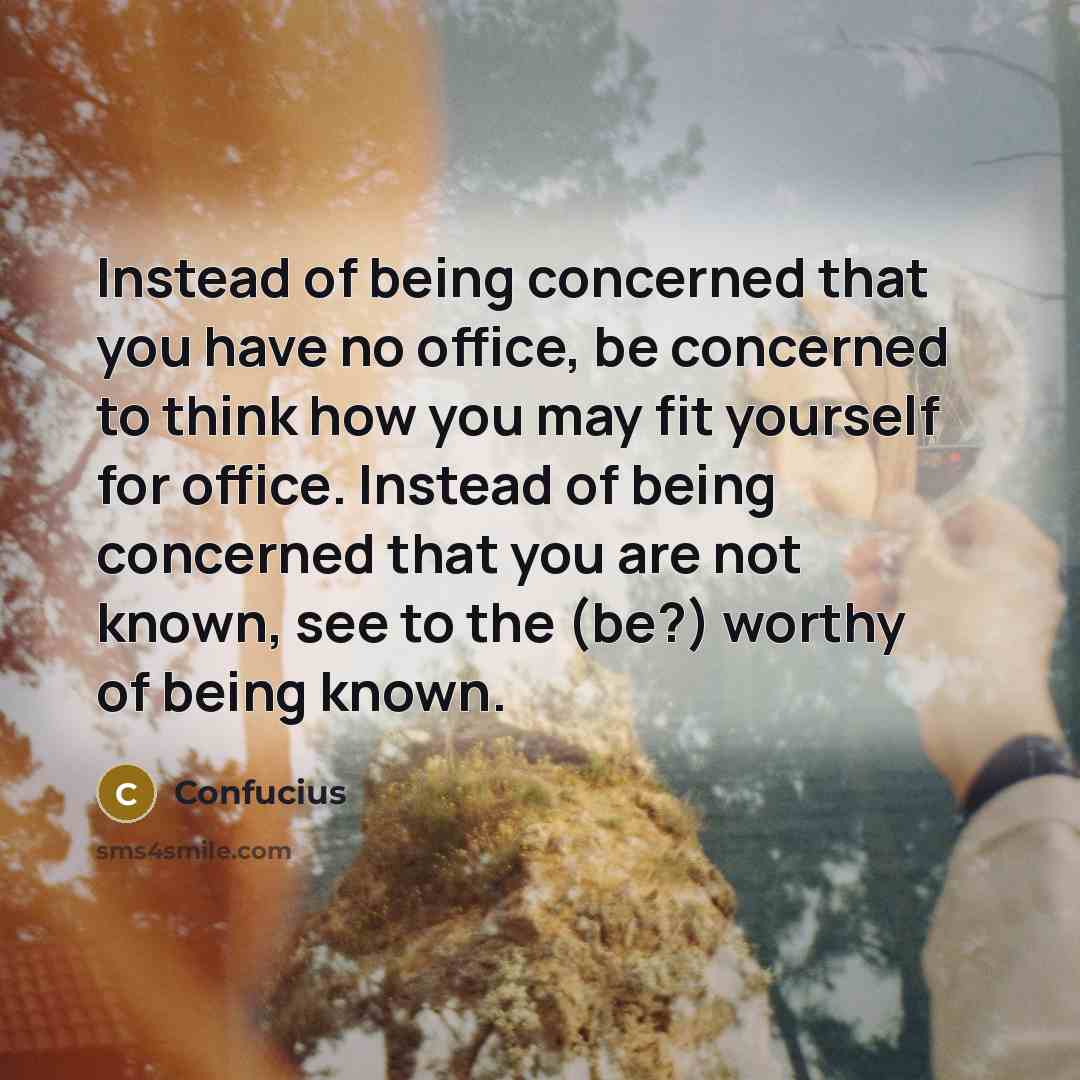 “Instead of being concerned that you have no office, be…” quote by Confucius