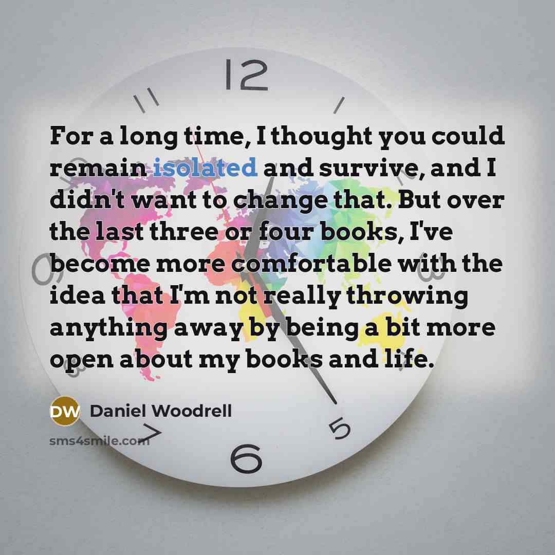 “For a long time, I thought you could remain isolated…” quote by Daniel Woodrell